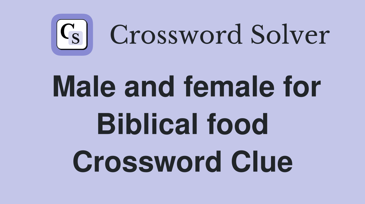 Male and female for Biblical food Crossword Clue