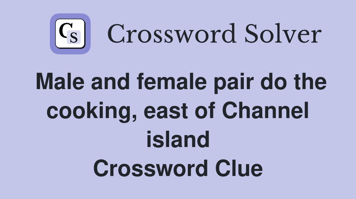 Male and female pair do the cooking, east of Channel island Crossword Clue