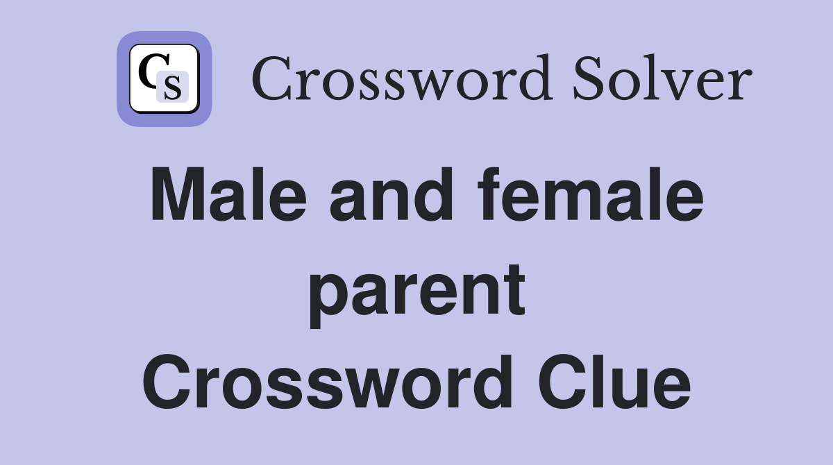 Male and female parent Crossword Clue