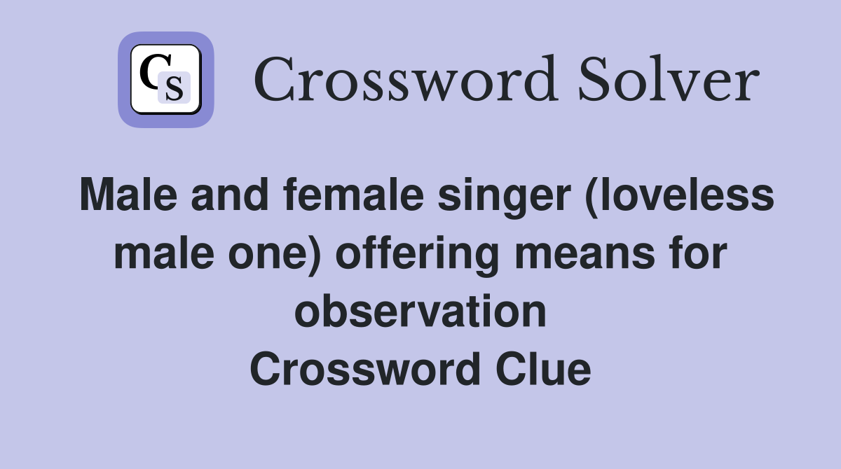 Male and female singer (loveless male one) offering means for observation Crossword Clue