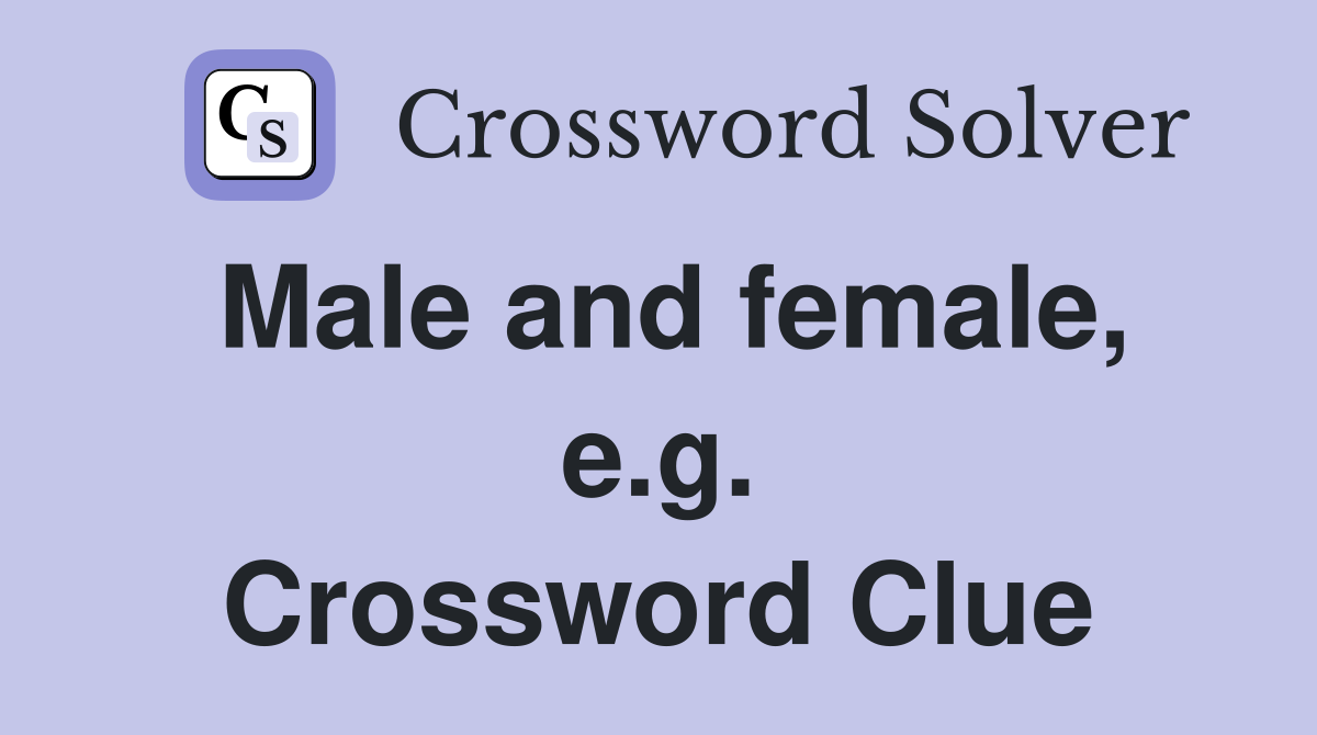 Male and female, e.g. Crossword Clue