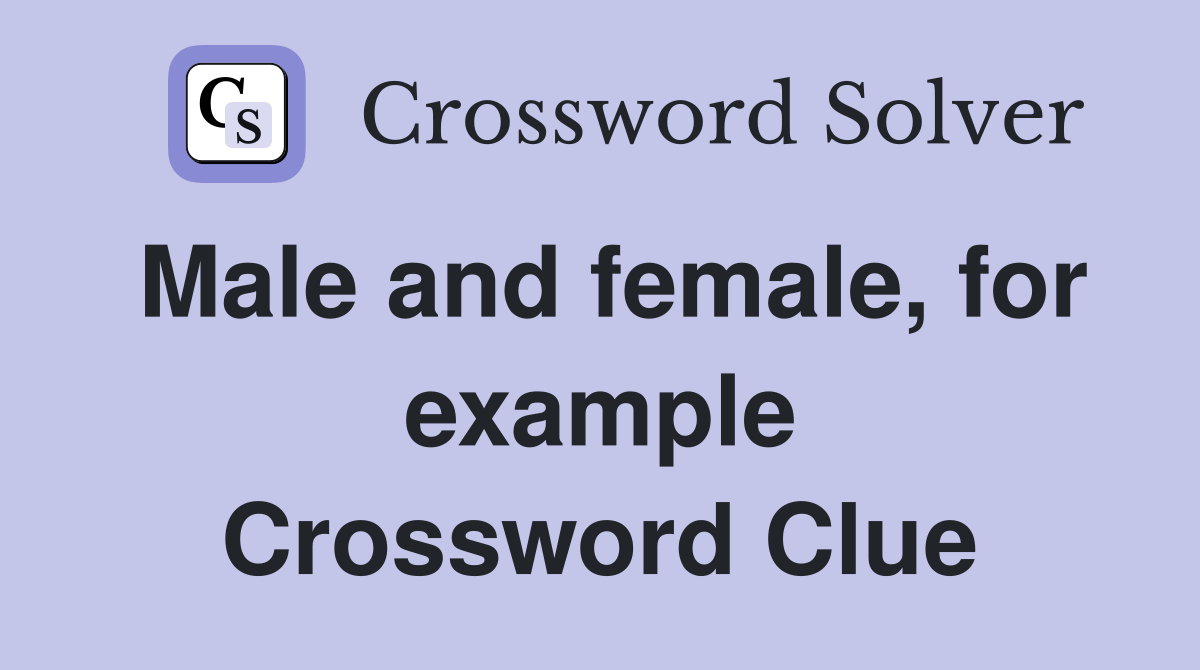 Male and female, for example Crossword Clue