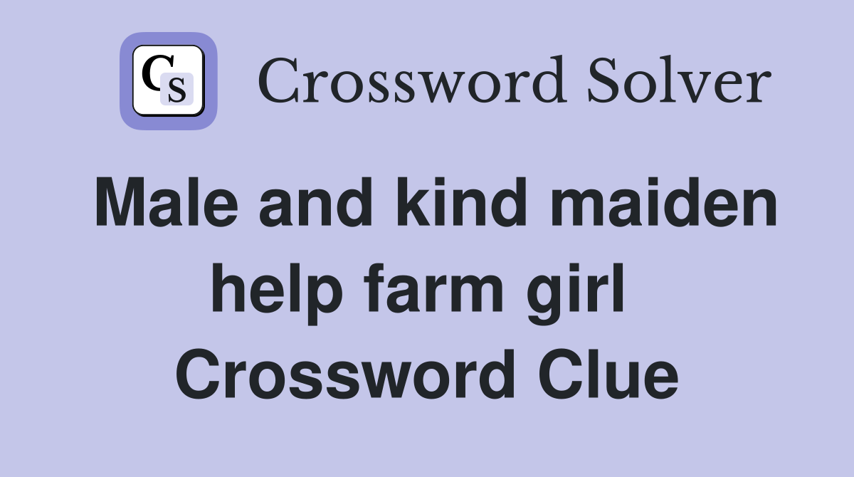 Male and kind maiden help farm girl  Crossword Clue