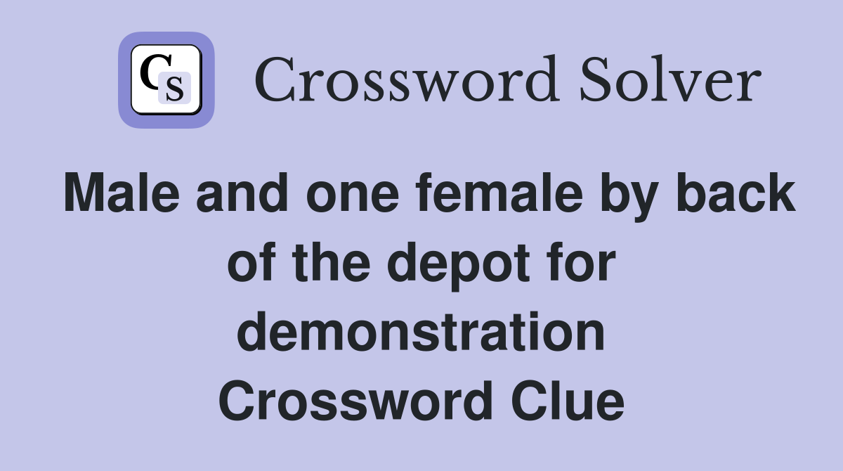 Male and one female by back of the depot for demonstration Crossword Clue