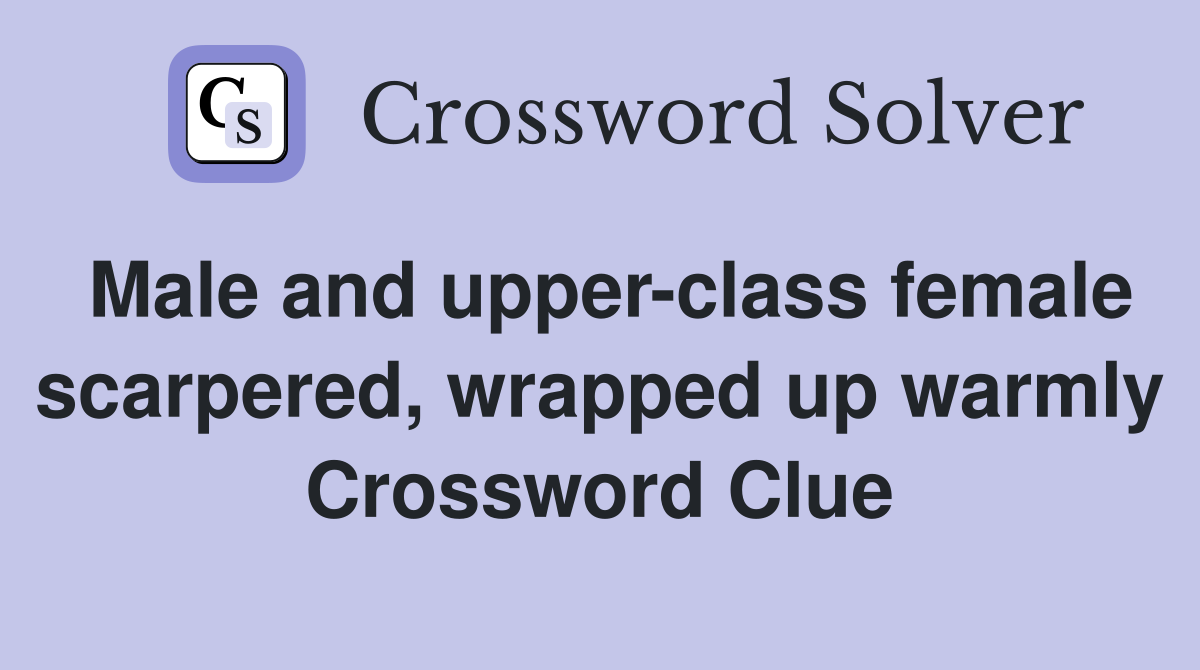 Male and upper-class female scarpered, wrapped up warmly Crossword Clue