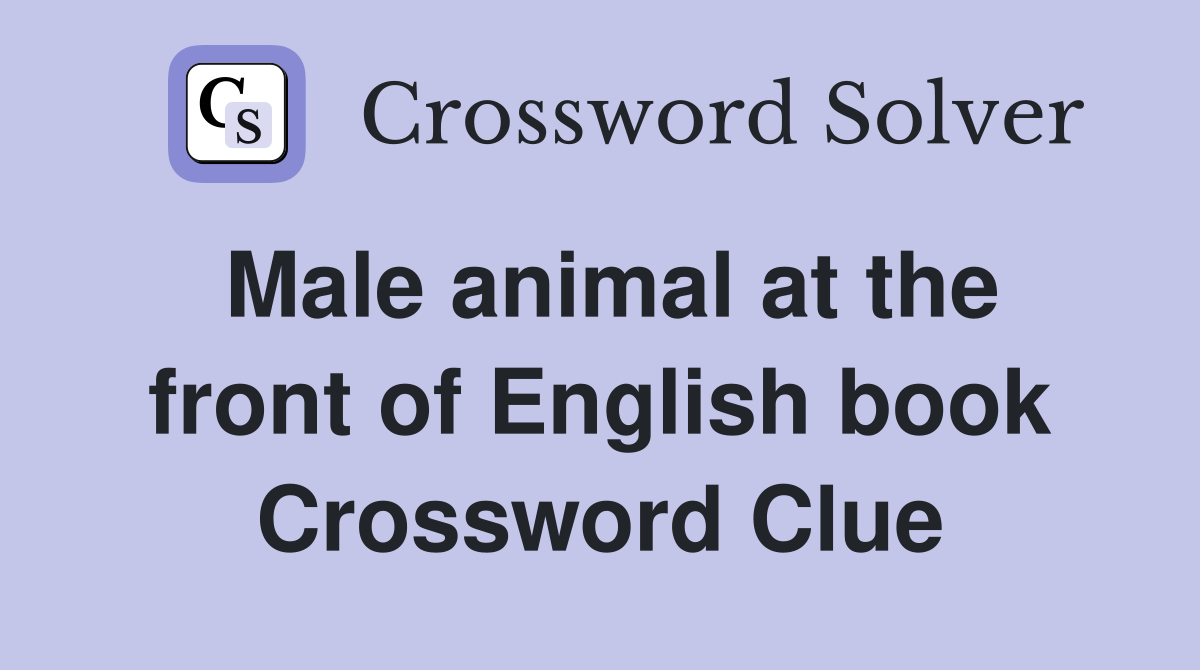 Male animal at the front of English book Crossword Clue