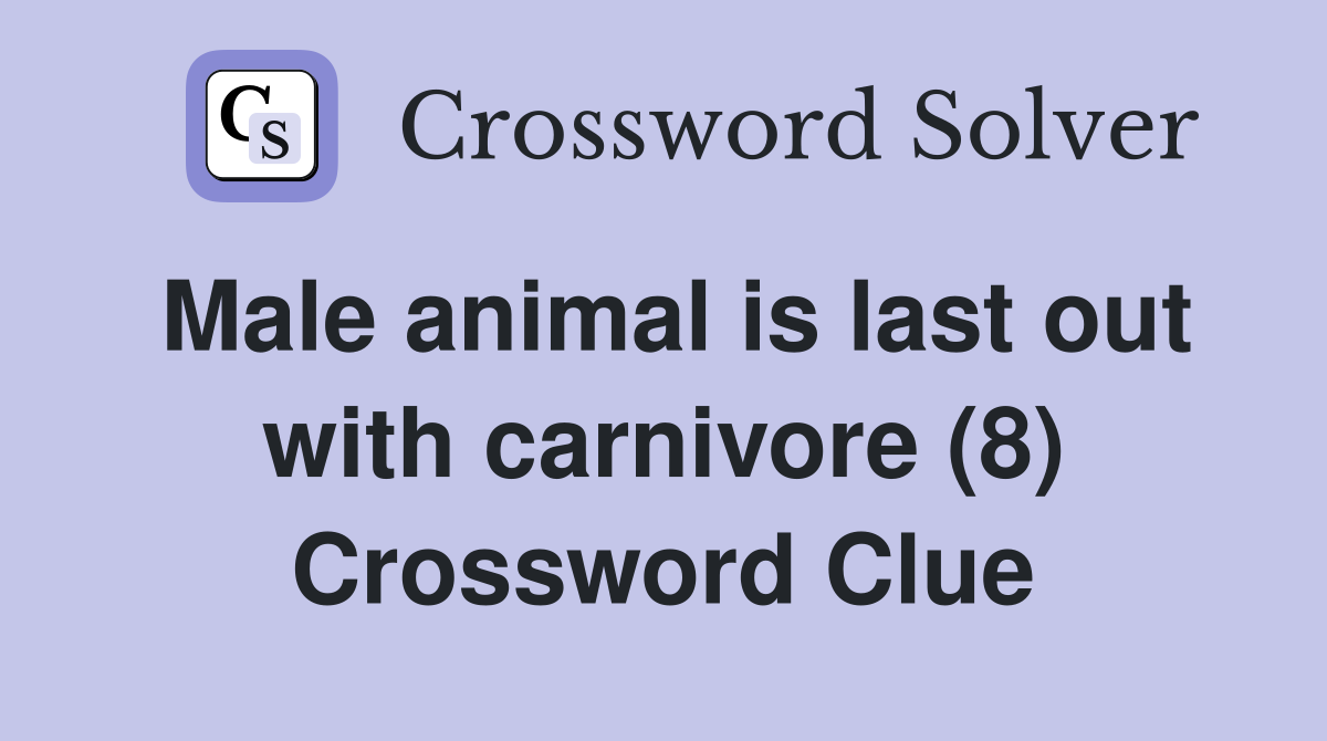 Male animal is last out with carnivore (8) Crossword Clue