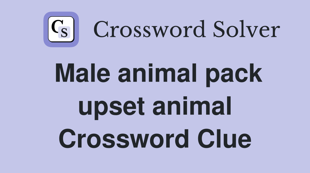 Male animal pack upset animal Crossword Clue