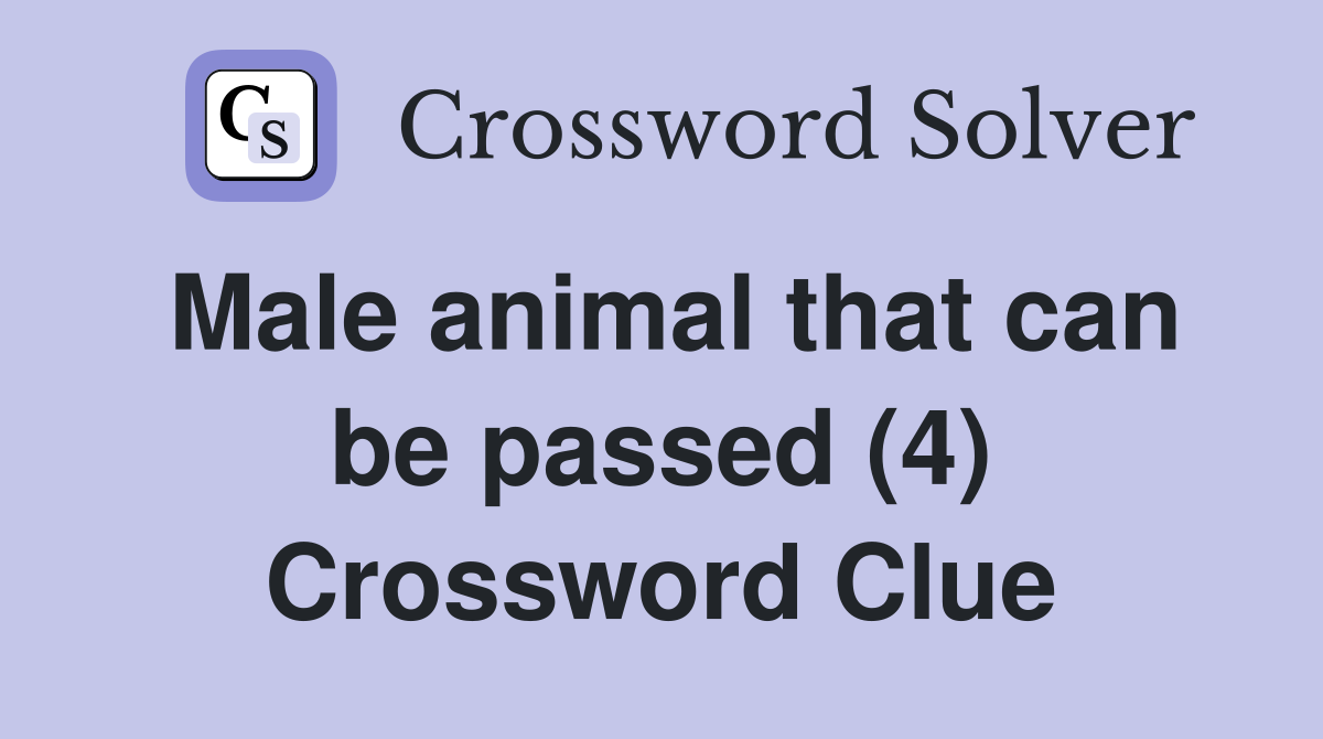Male animal that can be passed (4) Crossword Clue
