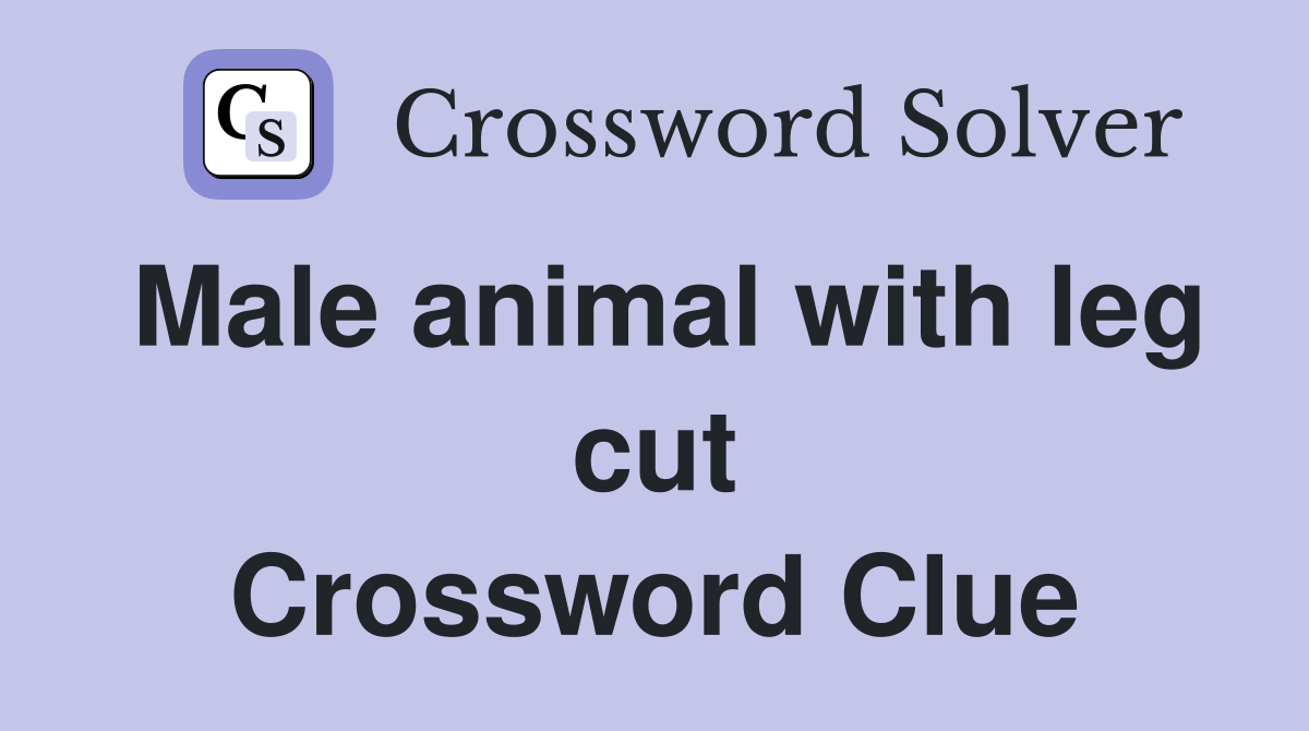 Male animal with leg cut Crossword Clue