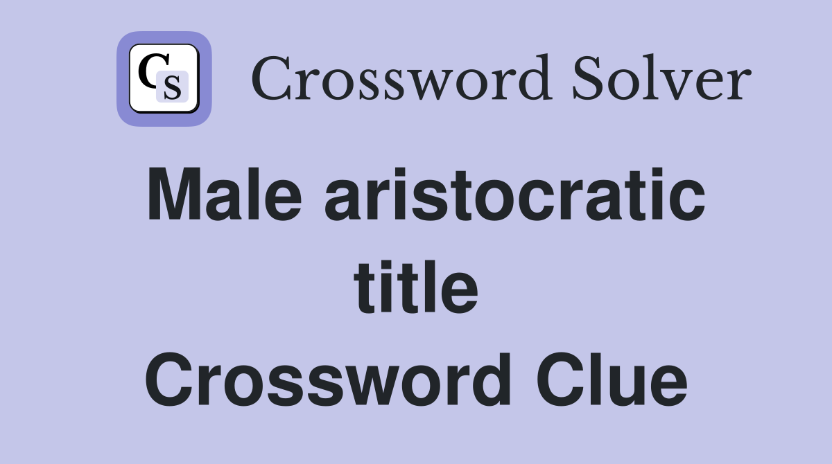 Male aristocratic title Crossword Clue