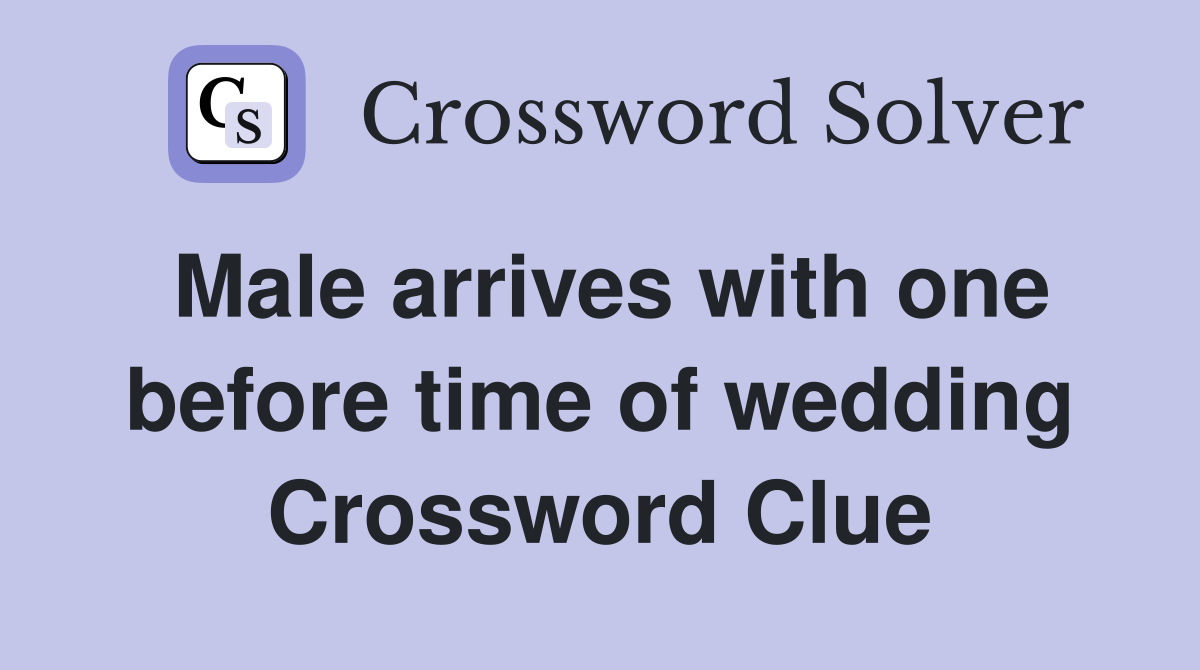 Male arrives with one before time of wedding Crossword Clue