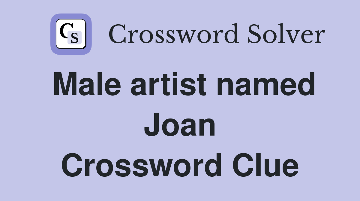 Male artist named Joan Crossword Clue
