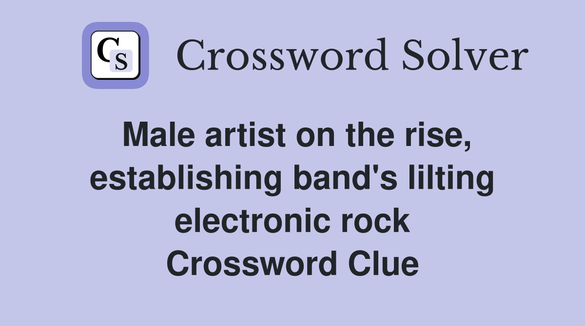 Male artist on the rise, establishing band's lilting electronic rock Crossword Clue
