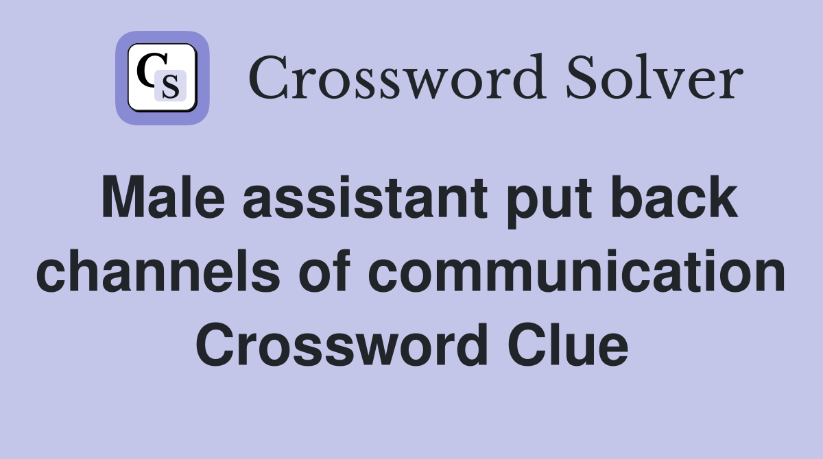 Male assistant put back channels of communication Crossword Clue