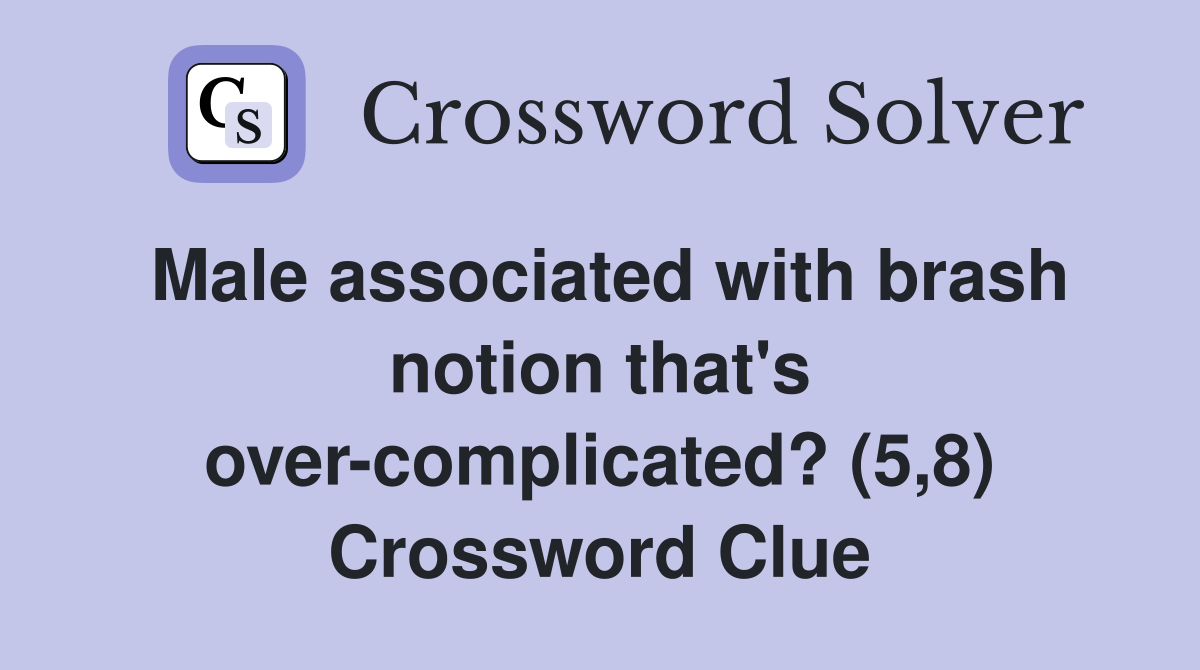 Male associated with brash notion that's over-complicated? (5,8) Crossword Clue