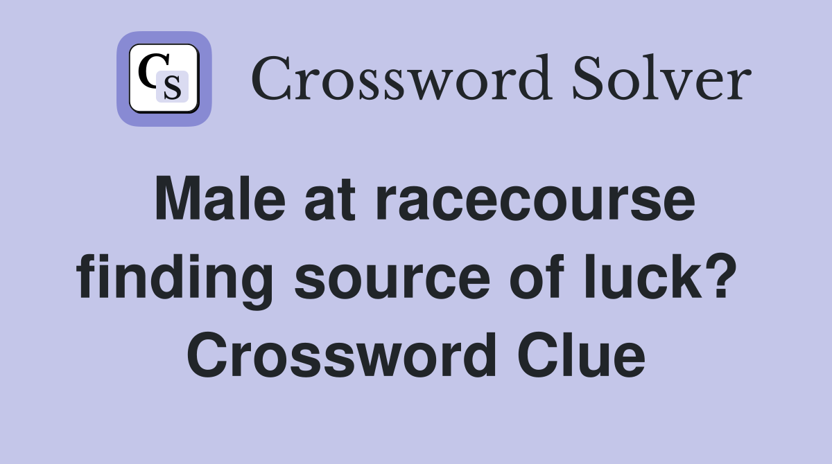 Male at racecourse finding source of luck?  Crossword Clue