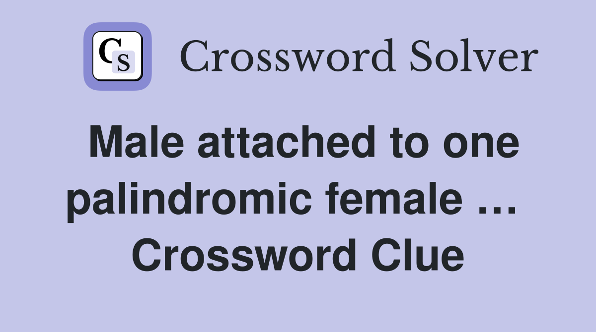 Male attached to one palindromic female …  Crossword Clue