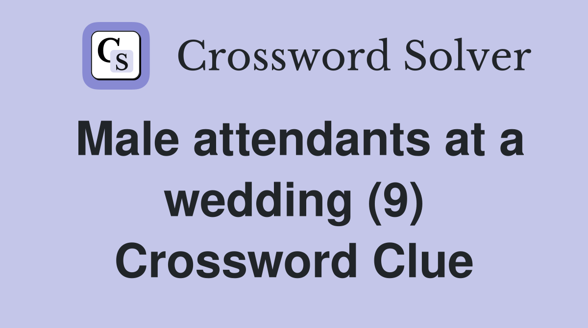 Male attendants at a wedding (9) Crossword Clue