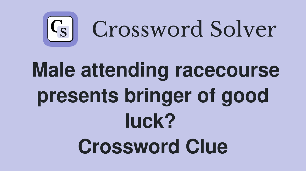 Male attending racecourse presents bringer of good luck?  Crossword Clue