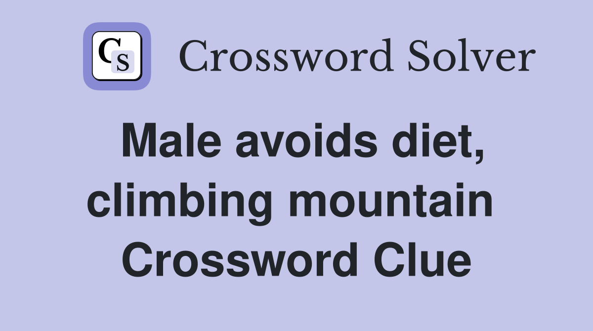 Male avoids diet, climbing mountain  Crossword Clue