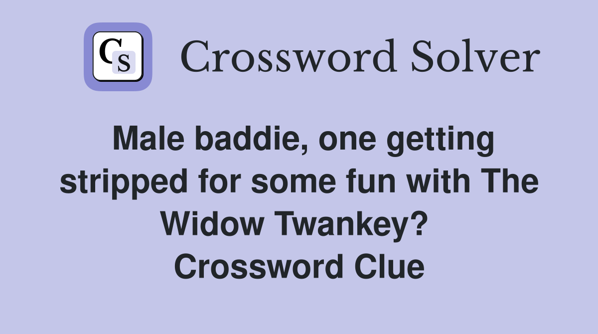 Male baddie, one getting stripped for some fun with The Widow Twankey?  Crossword Clue