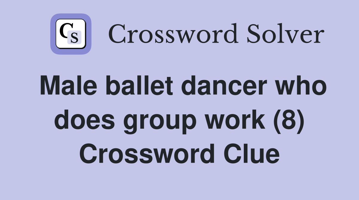 Male ballet dancer who does group work (8) Crossword Clue