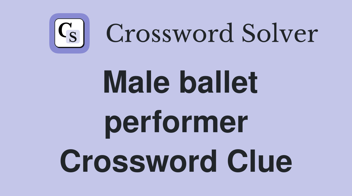 Male ballet performer Crossword Clue