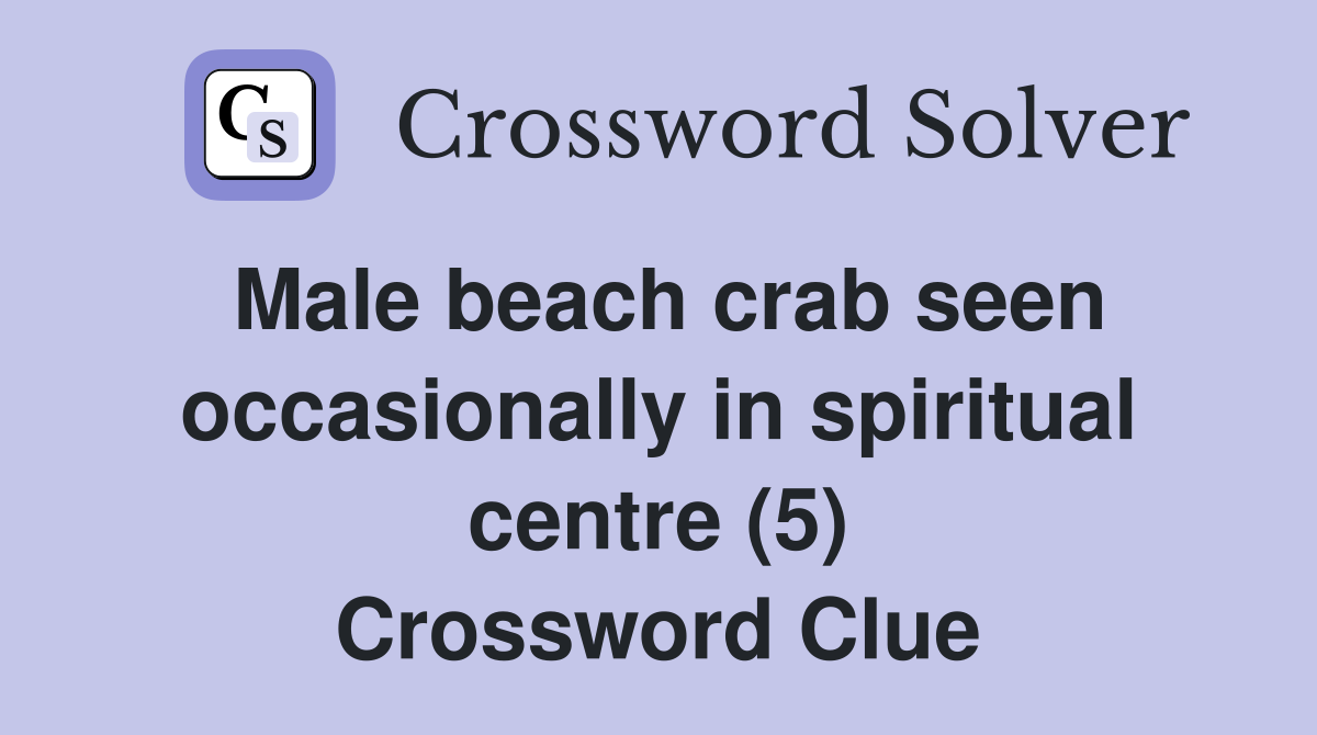 Male beach crab seen occasionally in spiritual centre (5) Crossword Clue