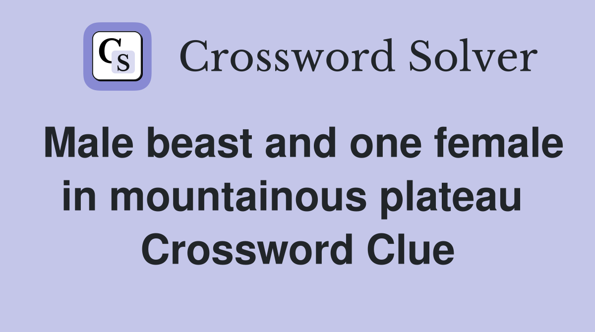 Male beast and one female in mountainous plateau  Crossword Clue