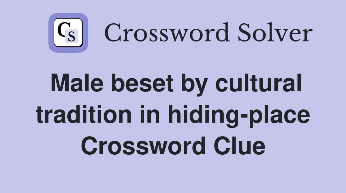 Male beset by cultural tradition in hiding-place Crossword Clue