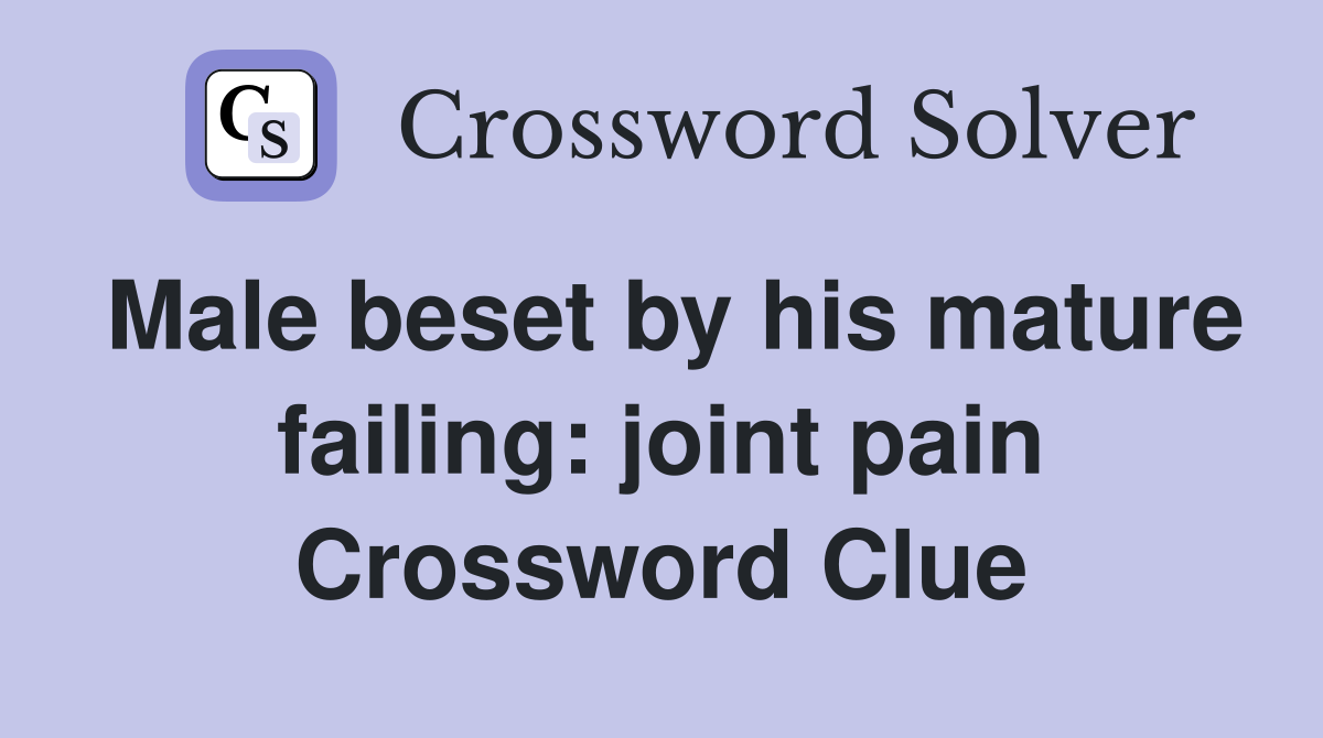 Male beset by his mature failing: joint pain Crossword Clue