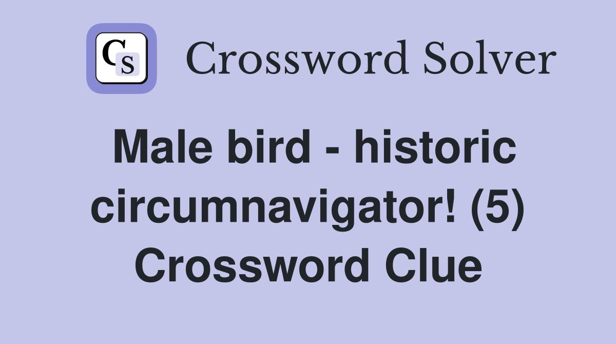Male bird - historic circumnavigator! (5) Crossword Clue