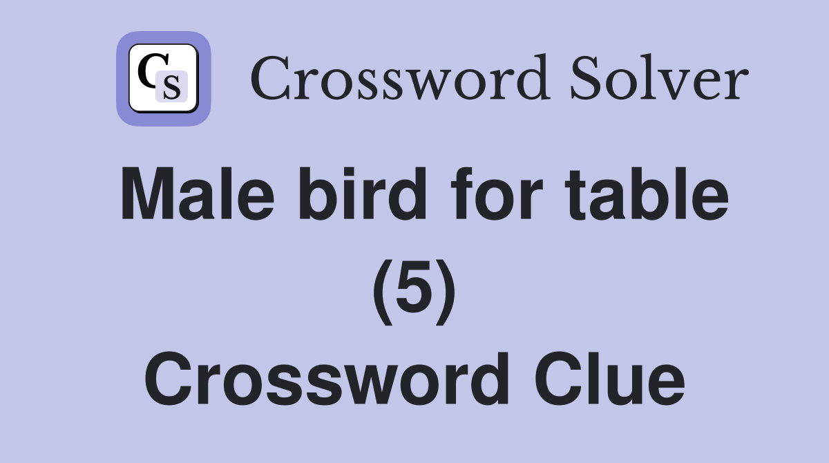 Male bird for table (5) Crossword Clue