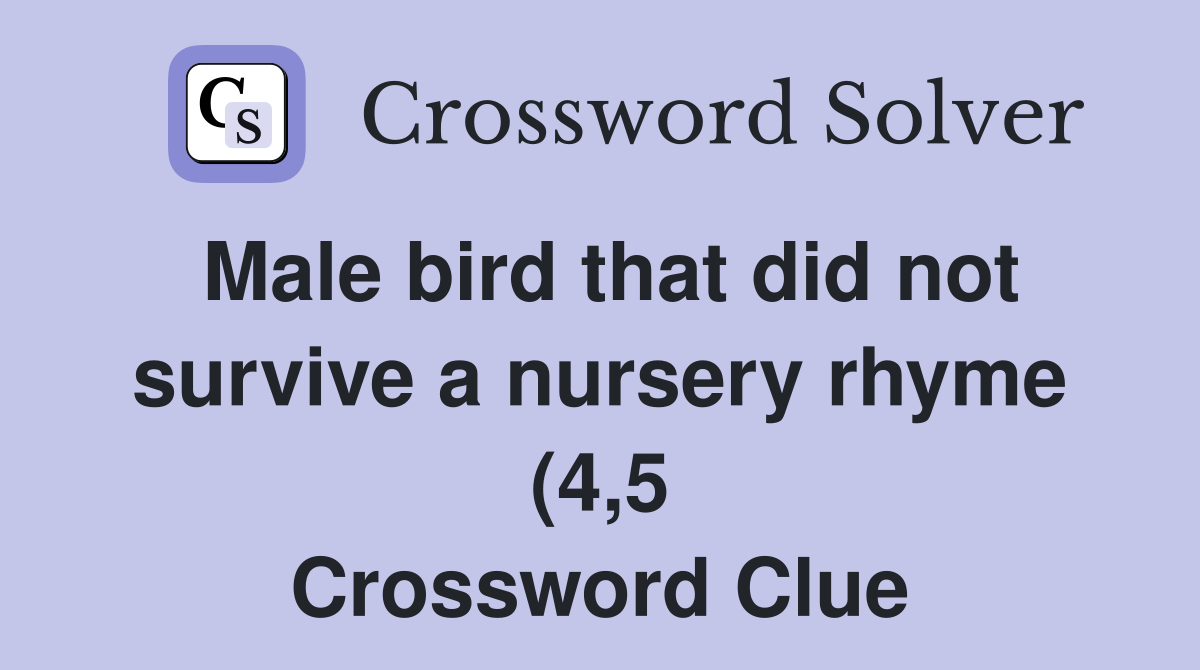 Male bird that did not survive a nursery rhyme (4 5) Crossword Clue Male bird that did not survive a nursery rhyme (4 5) Crossword Clue