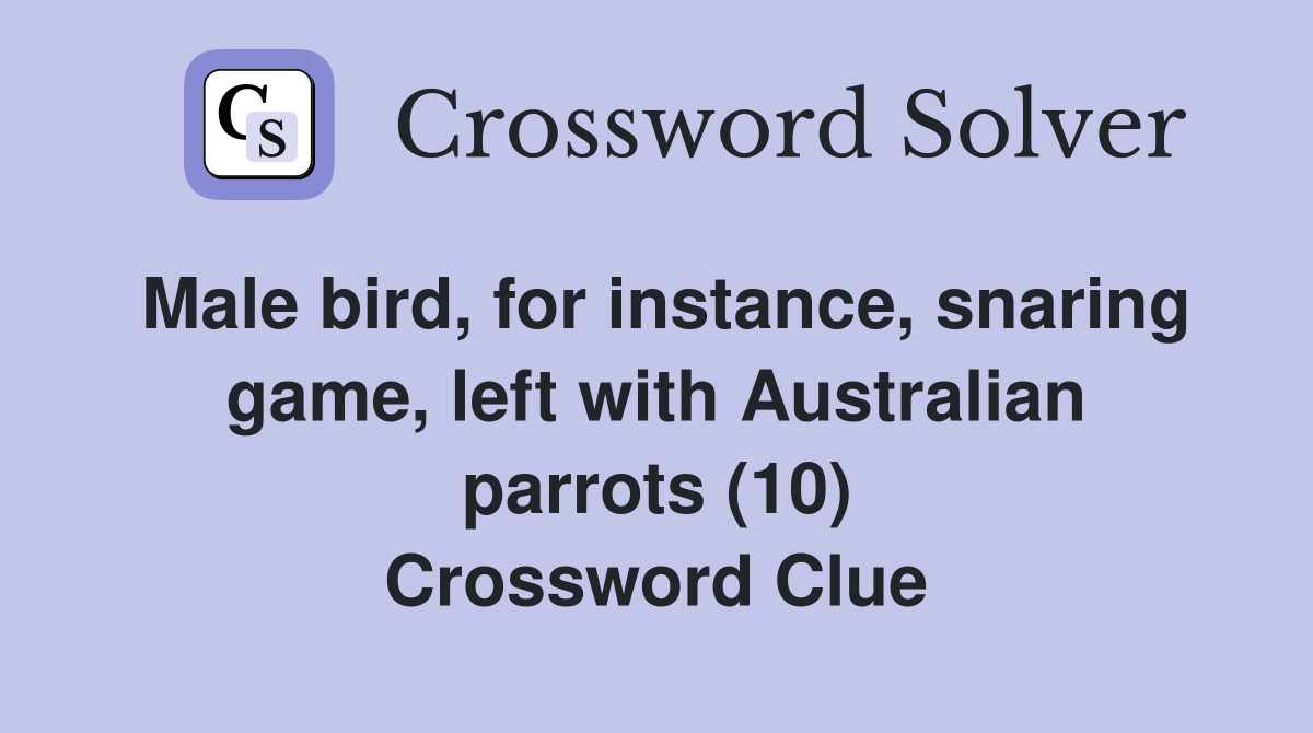 Male bird, for instance, snaring game, left with Australian parrots (10) Crossword Clue