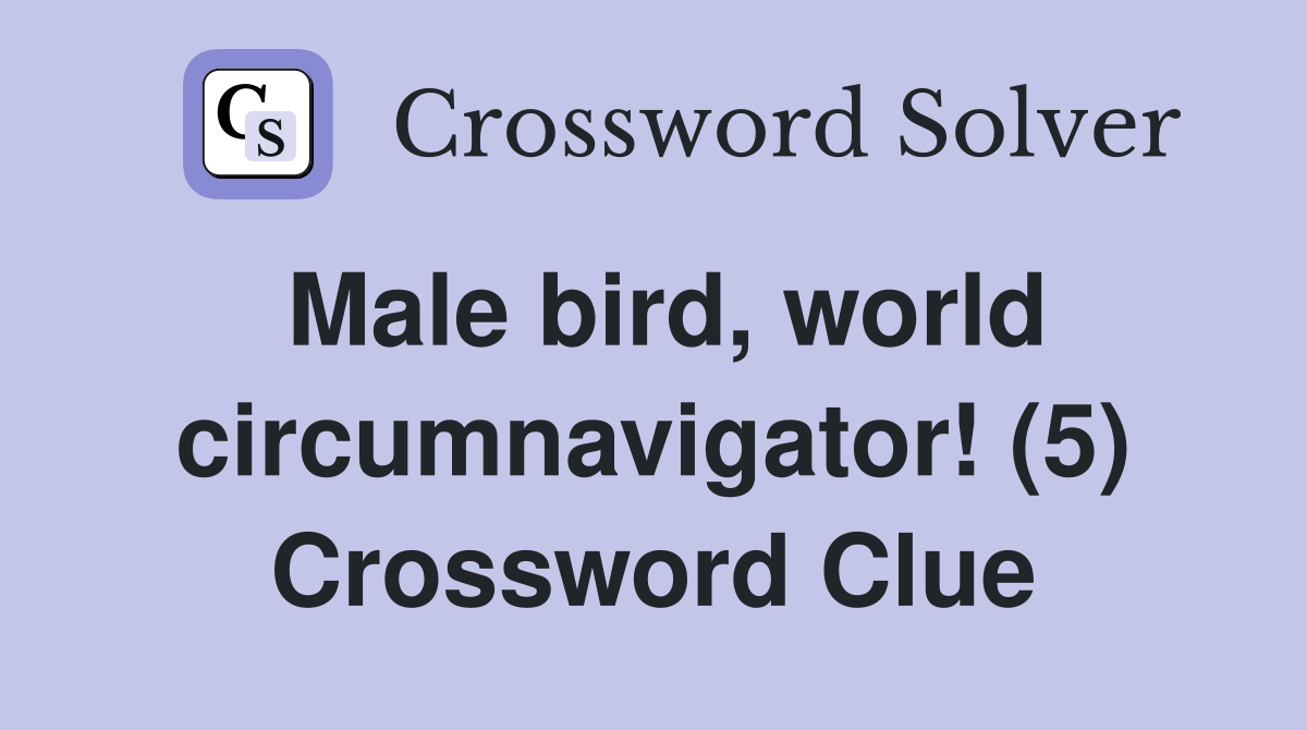 Male bird, world circumnavigator! (5) Crossword Clue