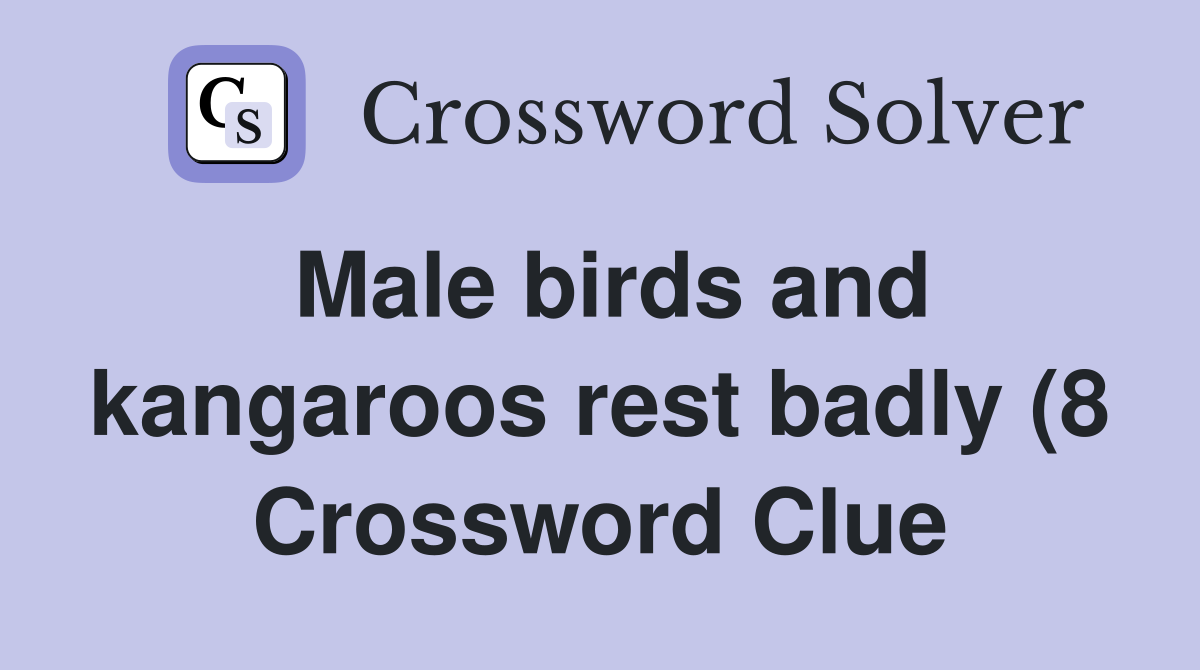Male birds and kangaroos rest badly (8) Crossword Clue Answers Male birds and kangaroos rest badly (8) Crossword Clue Answers
