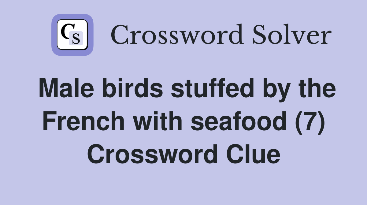 Male birds stuffed by the French with seafood (7) Crossword Clue