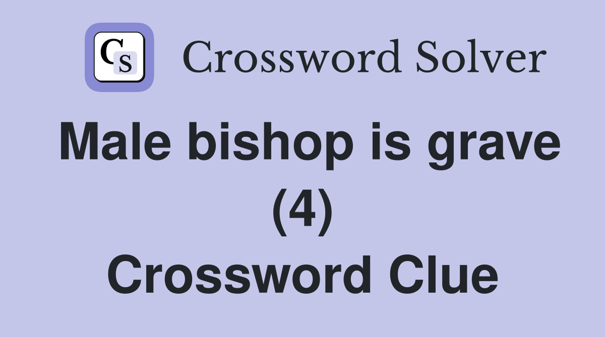 Male bishop is grave (4) Crossword Clue