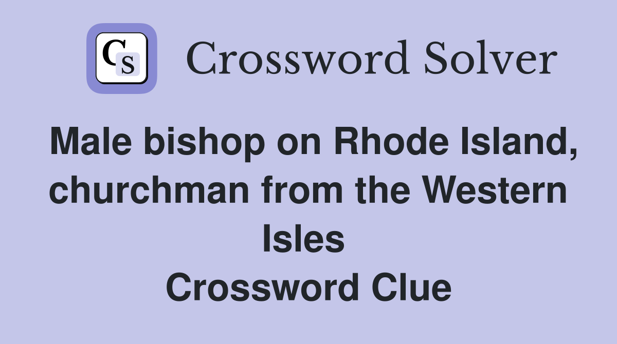 Male bishop on Rhode Island, churchman from the Western Isles  Crossword Clue
