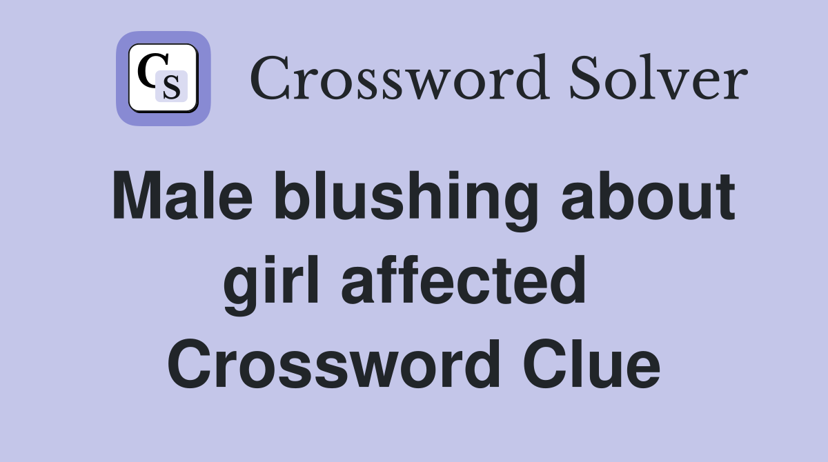 Male blushing about girl affected  Crossword Clue
