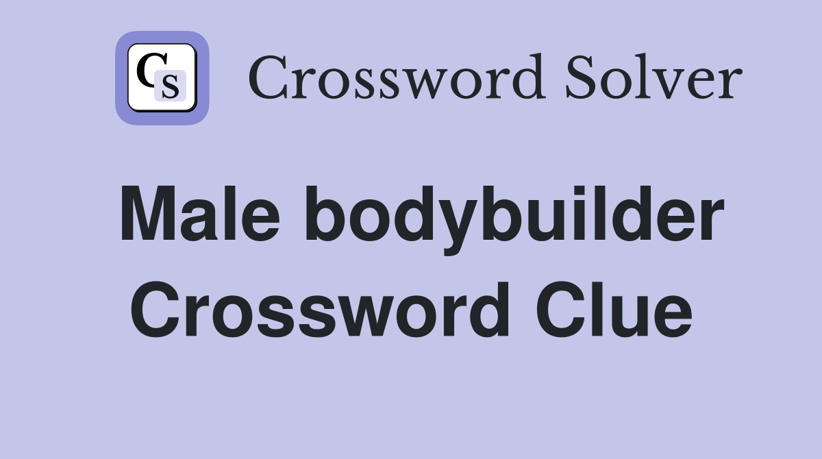 Male bodybuilder Crossword Clue