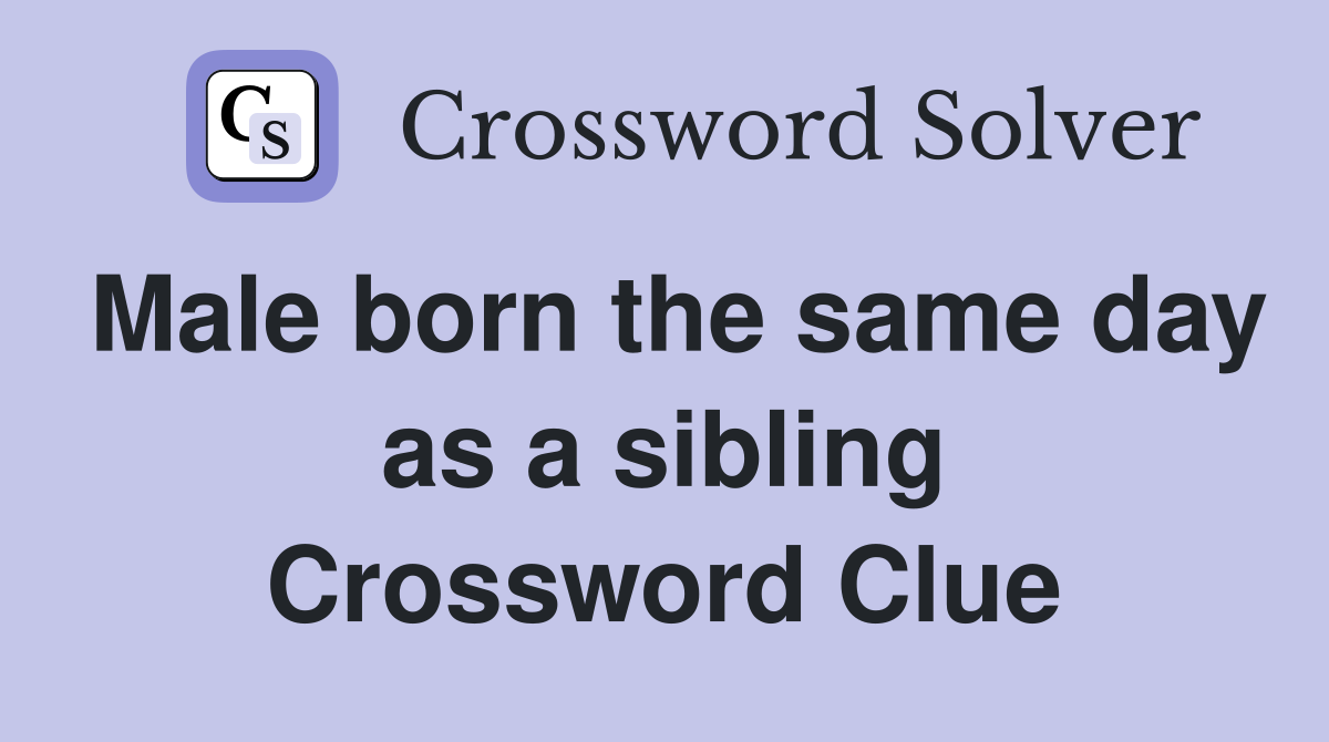 Male born the same day as a sibling Crossword Clue
