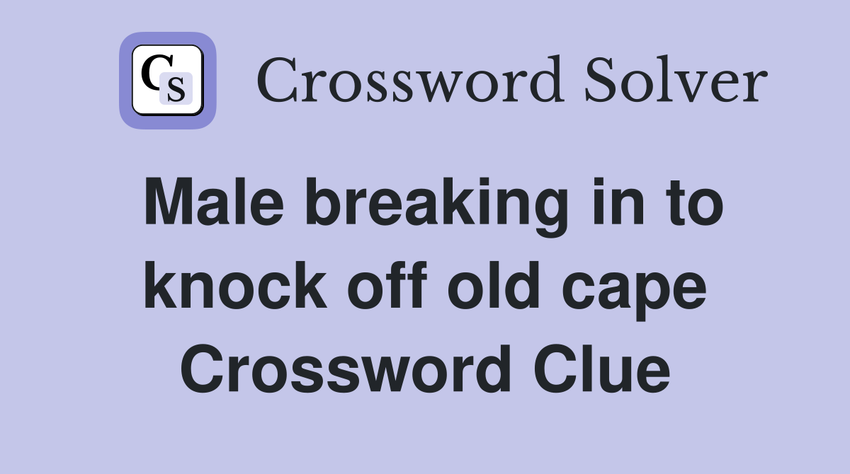 Male breaking in to knock off old cape Crossword Clue