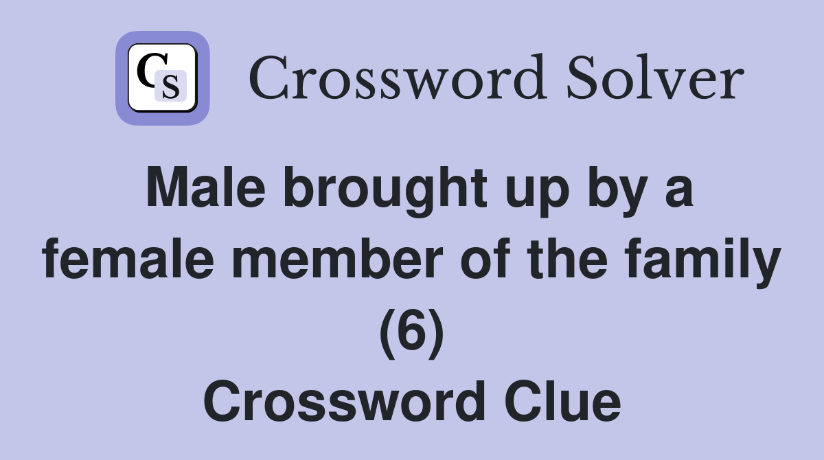 Male brought up by a female member of the family (6) Crossword Clue