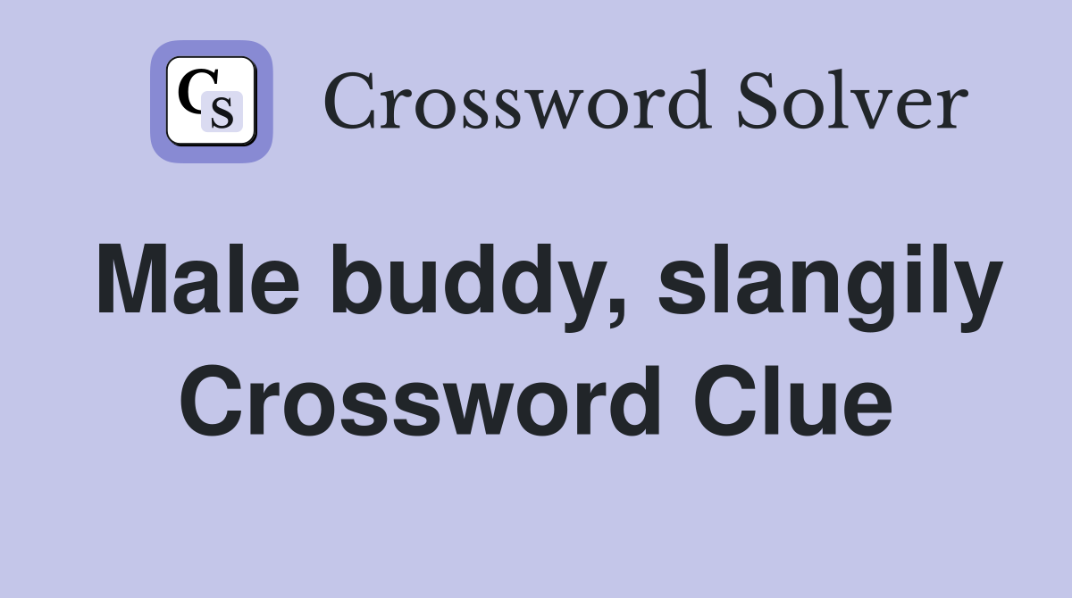 Male buddy, slangily Crossword Clue