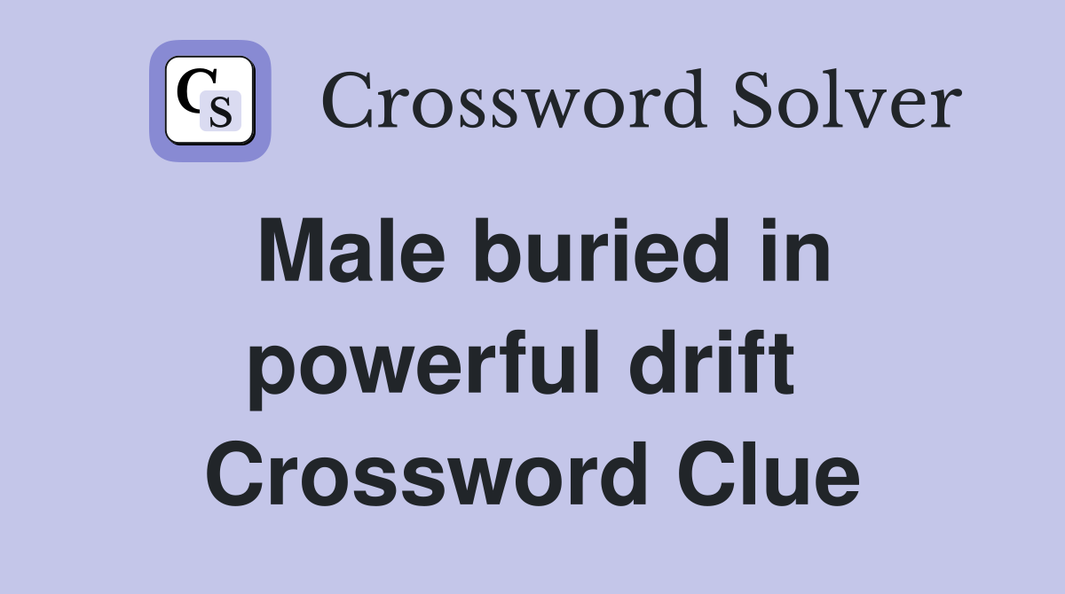 Male buried in powerful drift  Crossword Clue