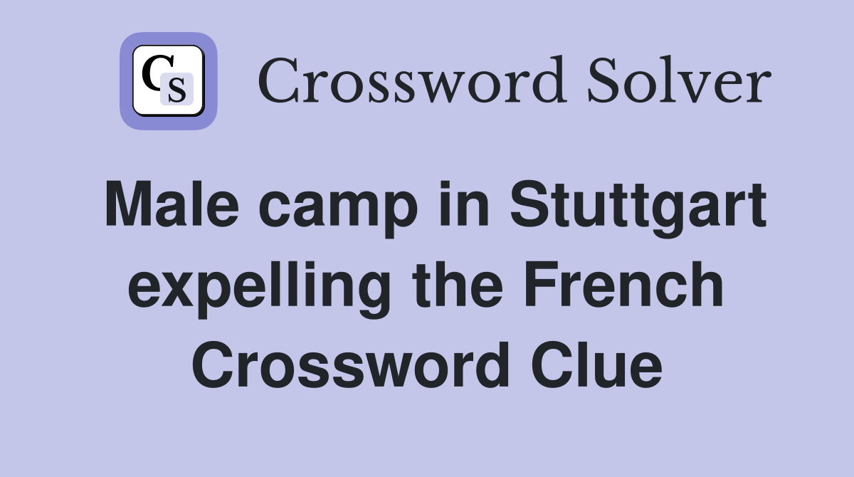 Male camp in Stuttgart expelling the French Crossword Clue