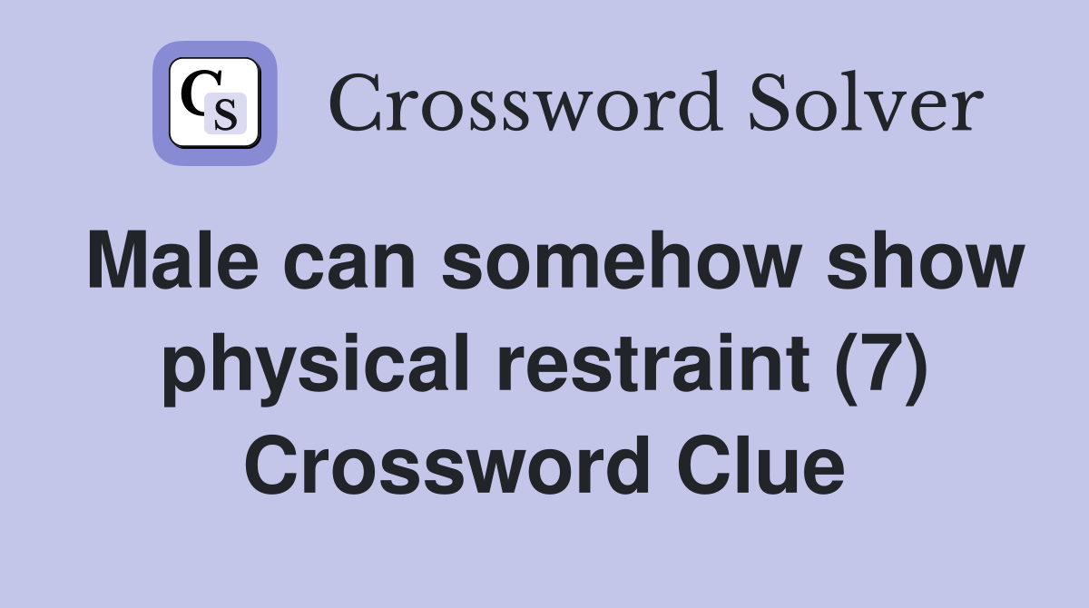 Male can somehow show physical restraint (7) Crossword Clue